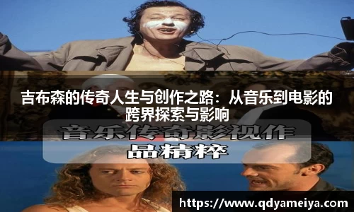 吉布森的传奇人生与创作之路：从音乐到电影的跨界探索与影响