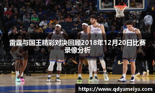 雷霆与国王精彩对决回顾2018年12月20日比赛录像分析