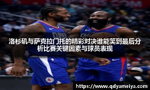 洛杉矶与萨克拉门托的精彩对决谁能笑到最后分析比赛关键因素与球员表现