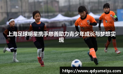 上海足球明星携手慈善助力青少年成长与梦想实现